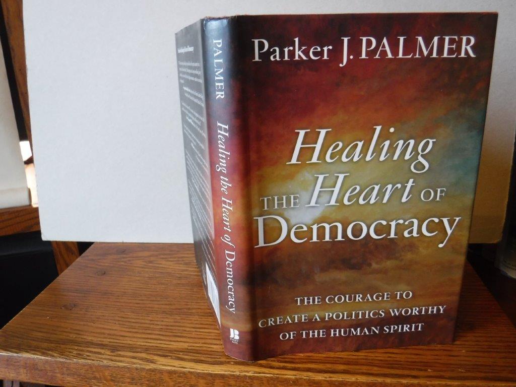 Healing The Heart Of Democracy: The Courage To Create A Politics Worthy ...